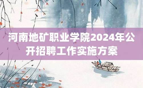 河南地矿职业学院2024年公开招聘工作实施方案