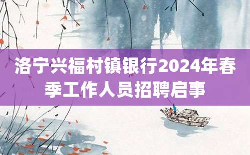 洛宁兴福村镇银行2024年春季工作人员招聘启事